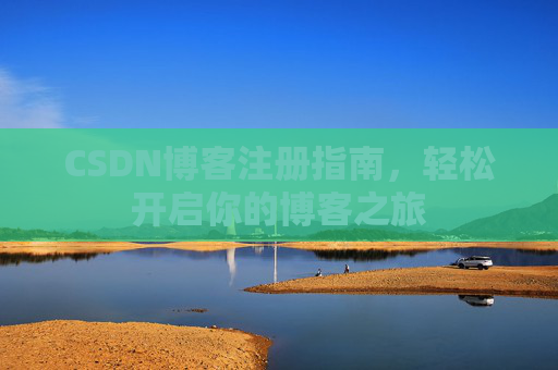 CSDN博客注册指南，轻松开启你的博客之旅